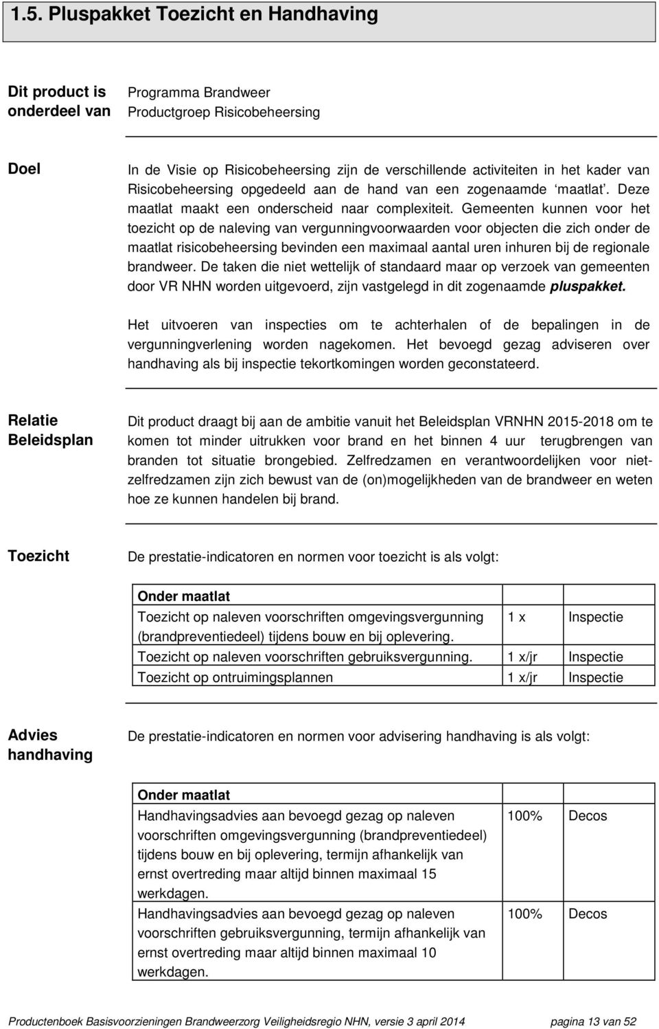 Gemeenten kunnen voor het toezicht op de naleving van vergunningvoorwaarden voor objecten die zich onder de maatlat risicobeheersing bevinden een maximaal aantal uren inhuren bij de regionale