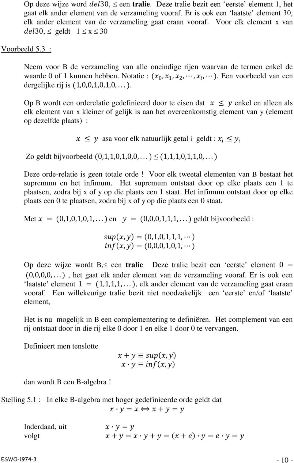 3 : Neem voor B de verzameling van alle oneindige rijen waarvan de termen enkel de waarde 0 of 1 kunnen hebben. Notatie : (x 0, x 1, x 2,, x i, ).