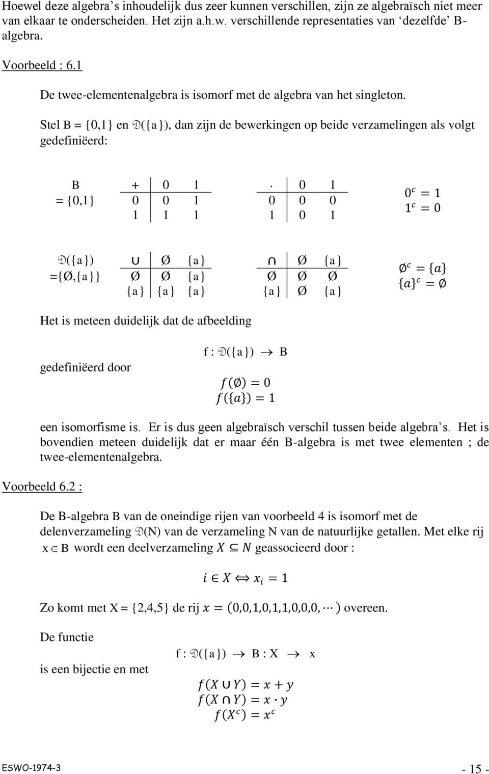 Stel B = {0,1} en D({a}), dan zijn de bewerkingen op beide verzamelingen als volgt gedefiniëerd: B + 0 1 0 1 = {0,1} 0 0 1 0 0 0 1 1 1 1 0 1 0 = 1 1 = 0 D({a}) Ø {a} Ø {a} ={Ø,{a}} Ø Ø {a} Ø Ø Ø {a}