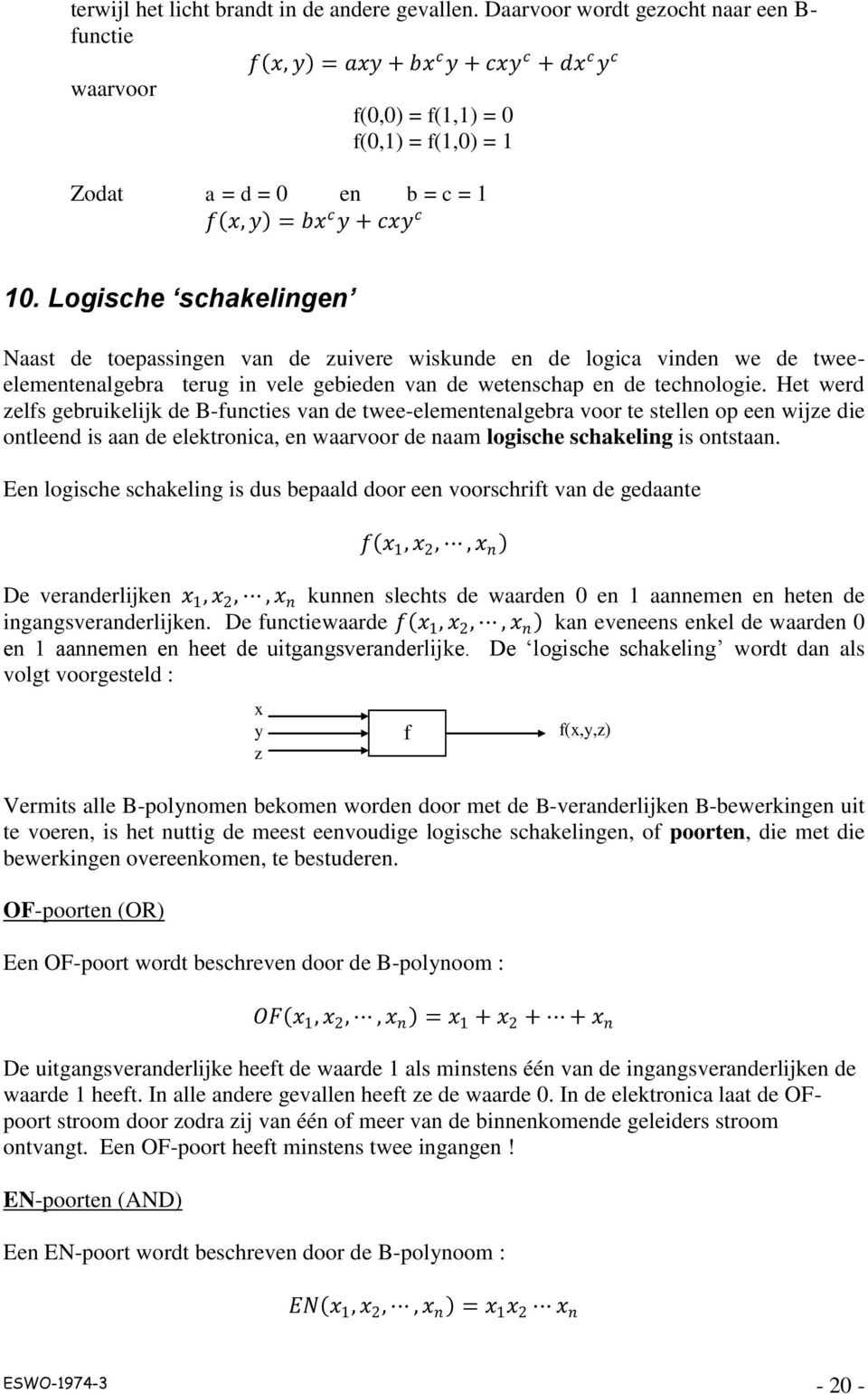 Logishe shakelingen Naast de toepassingen van de zuivere wiskunde en de logia vinden we de tweeelementenalgebra terug in vele gebieden van de wetenshap en de tehnologie.