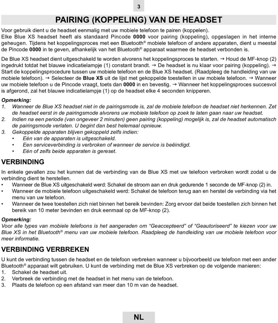 Tijdens het koppelingsproces met een Bluetooth mobiele telefoon of andere apparaten, dient u meestal de Pincode 0000 in te geven, afhankelijk van het Bluetooth apparaat waarmee de headset verbonden