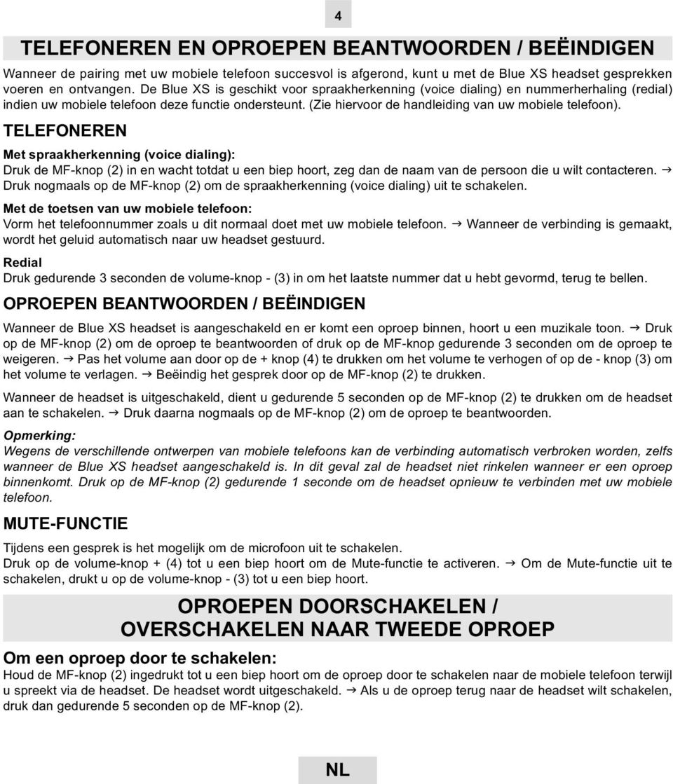 TELEFONEREN Met spraakherkenning (voice dialing): Druk de MF-knop (2) in en wacht totdat u een biep hoort, zeg dan de naam van de persoon die u wilt contacteren.