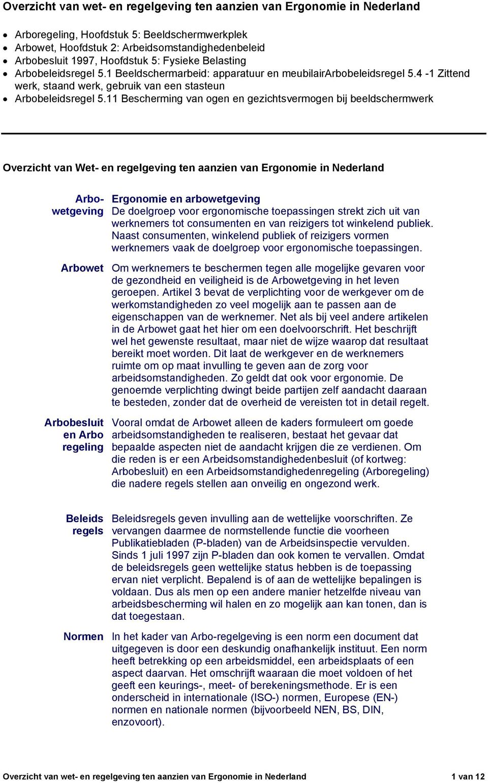 11 Bescherming van ogen en gezichtsvermogen bij beeldschermwerk Overzicht van Wet- en regelgeving ten aanzien van Ergonomie in Nederland Arbowetgeving Ergonomie en arbowetgeving De doelgroep voor