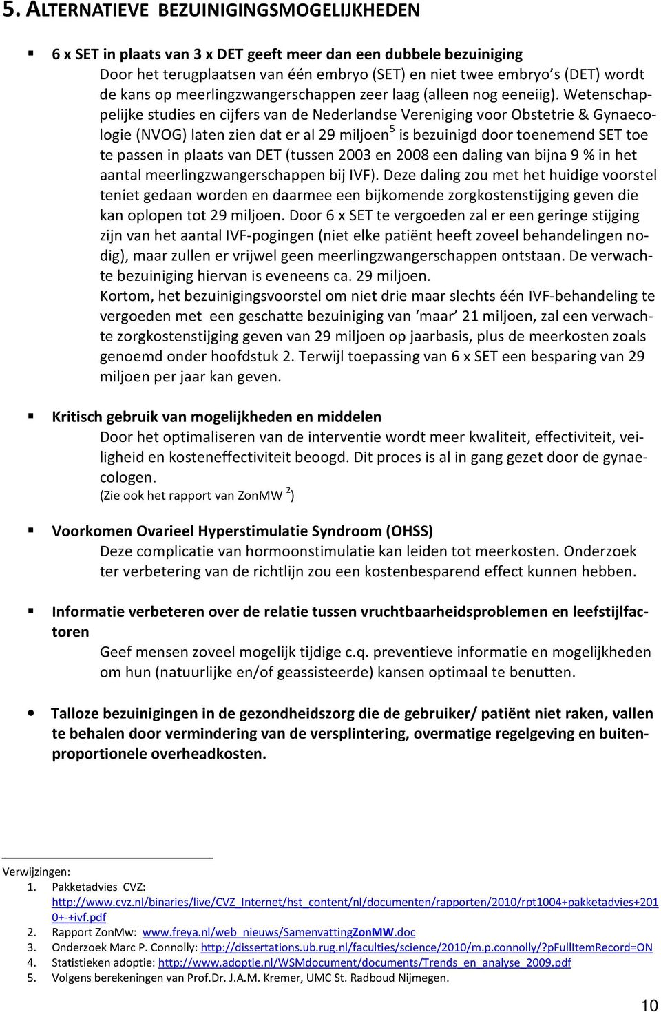 Wetenschappelijke studies en cijfers van de Nederlandse Vereniging voor Obstetrie & Gynaecologie (NVOG) laten zien dat er al 29 miljoen 5 is bezuinigd door toenemend SET toe te passen in plaats van
