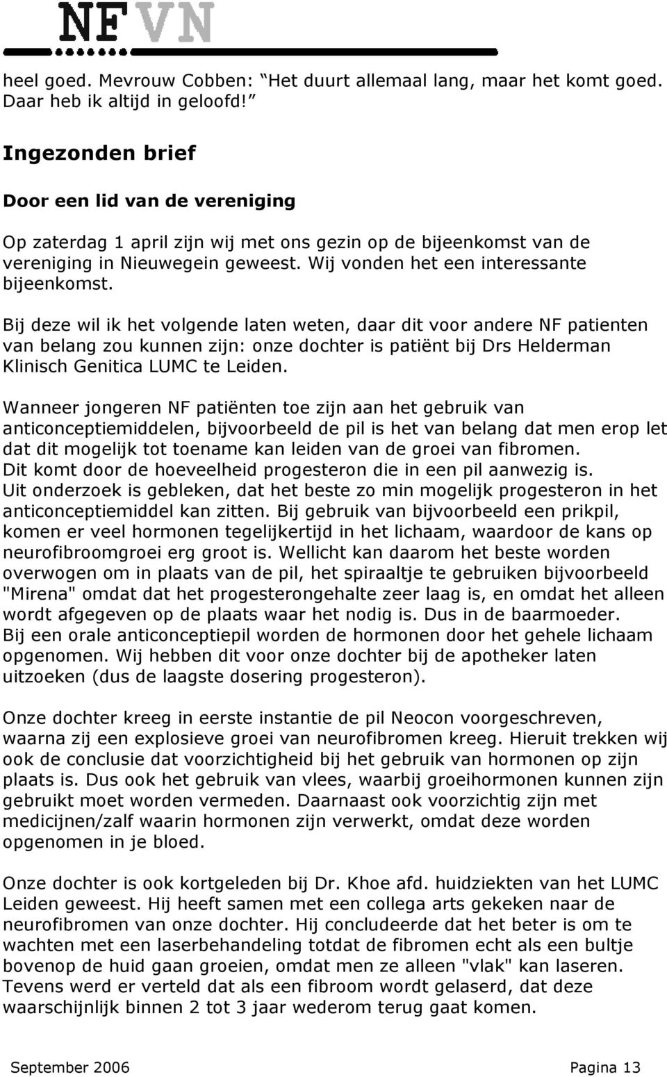 Bij deze wil ik het volgende laten weten, daar dit voor andere NF patienten van belang zou kunnen zijn: onze dochter is patiënt bij Drs Helderman Klinisch Genitica LUMC te Leiden.