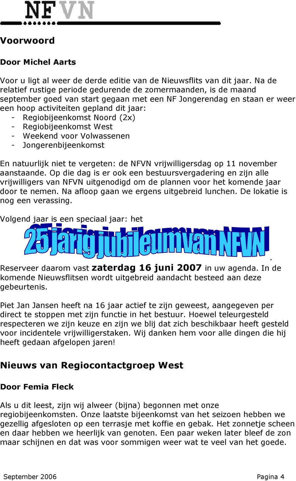 Regiobijeenkomst Noord (2x) - Regiobijeenkomst West - Weekend voor Volwassenen - Jongerenbijeenkomst En natuurlijk niet te vergeten: de NFVN vrijwilligersdag op 11 november aanstaande.