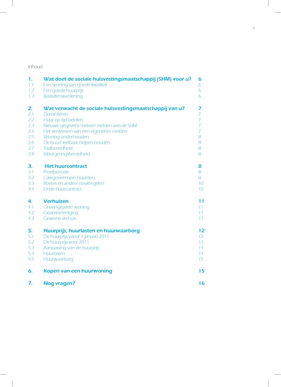 5 Woning onderhouden 8 2.6 De buurt leefbaar helpen houden 8 2.7 Taalbereidheid 8 2.8 Inburgeringsbereidheid 8 3. Het huurcontract 8 3.1 Proefperiode 8 3.2 Categorieën van huurders 8 3.