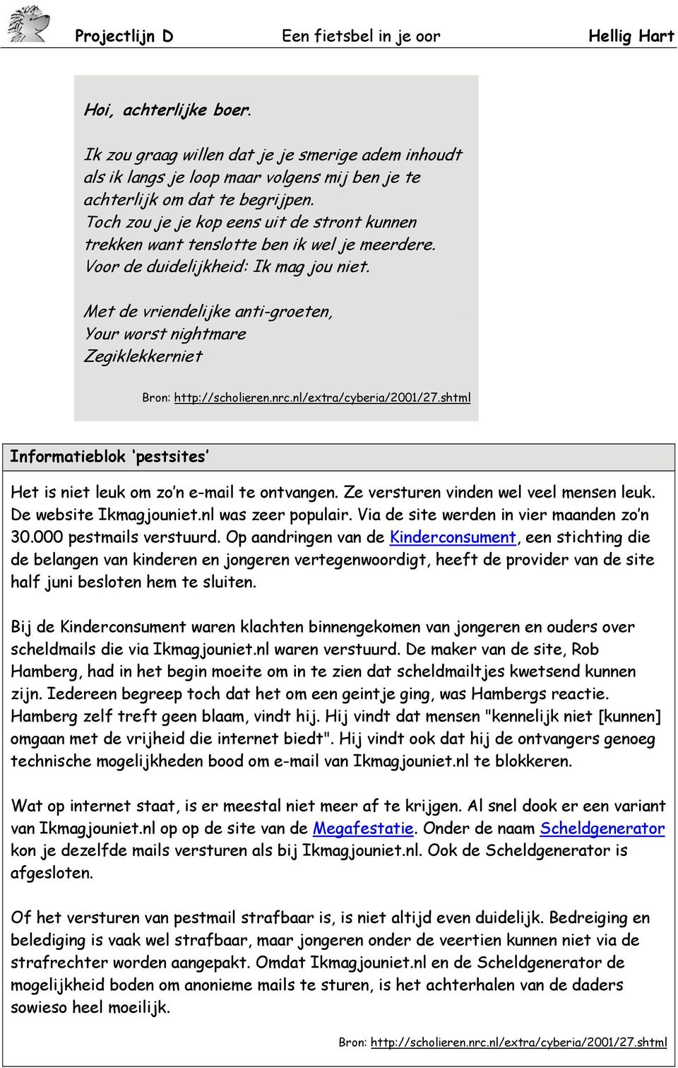 Met de vriendelijke anti-groeten, Your worst nightmare Zegiklekkerniet Bron: http://scholieren.nrc.nl/extra/cyberia/2001/27.shtml Informatieblok pestsites Het is niet leuk om zo n e-mail te ontvangen.
