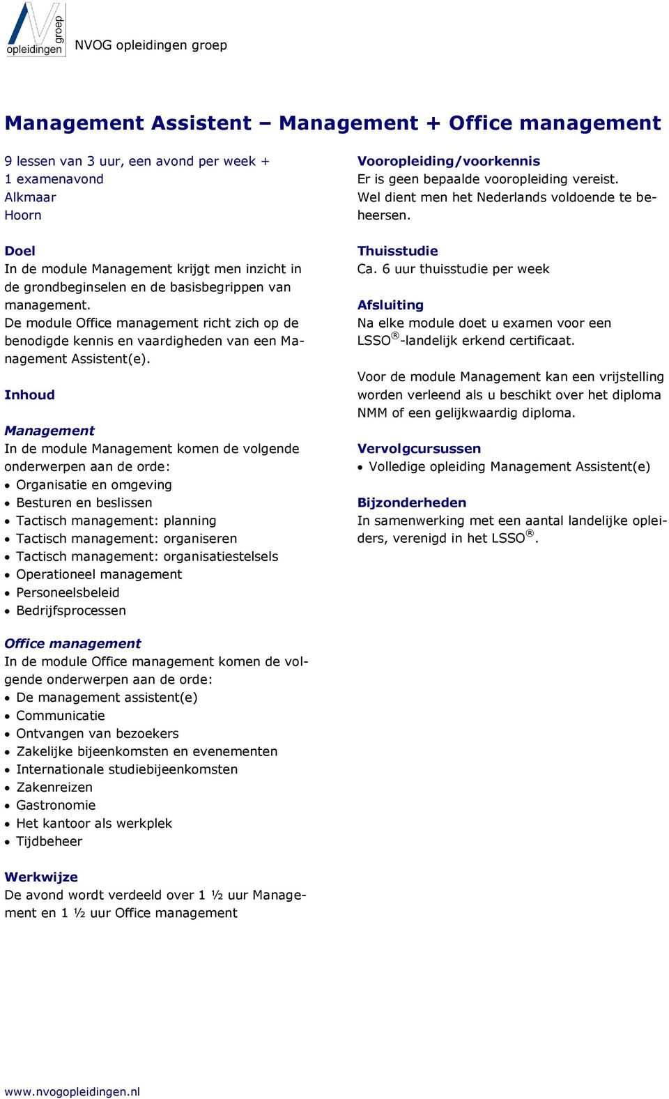 Management In de module Management komen de volgende Organisatie en omgeving Besturen en beslissen Tactisch management: planning Tactisch management: organiseren Tactisch management: