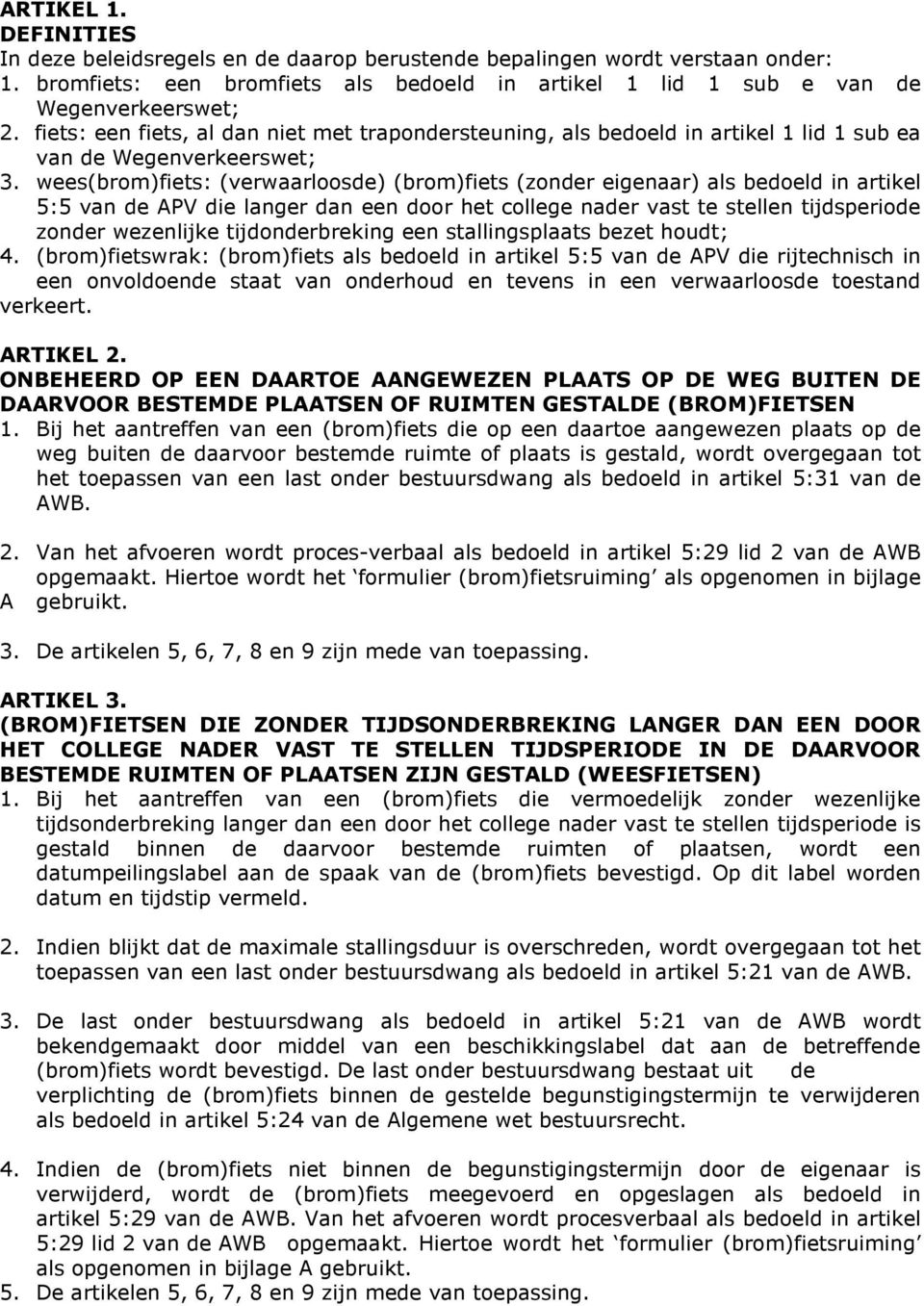 wees(brom)fiets: (verwaarloosde) (brom)fiets (zonder eigenaar) als bedoeld in artikel 5:5 van de APV die langer dan een door het college nader vast te stellen tijdsperiode zonder wezenlijke