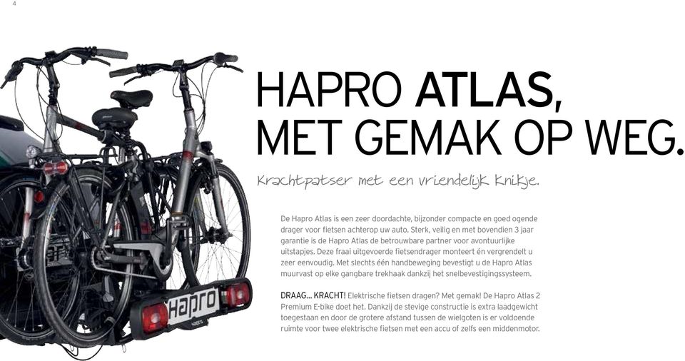 Met slechts één handbeweging bevestigt u de Hapro Atlas muurvast op elke gangbare trekhaak dankzij het snelbevestigingssysteem. DRAAG KRACHT! Elektrische fietsen dragen? Met gemak!