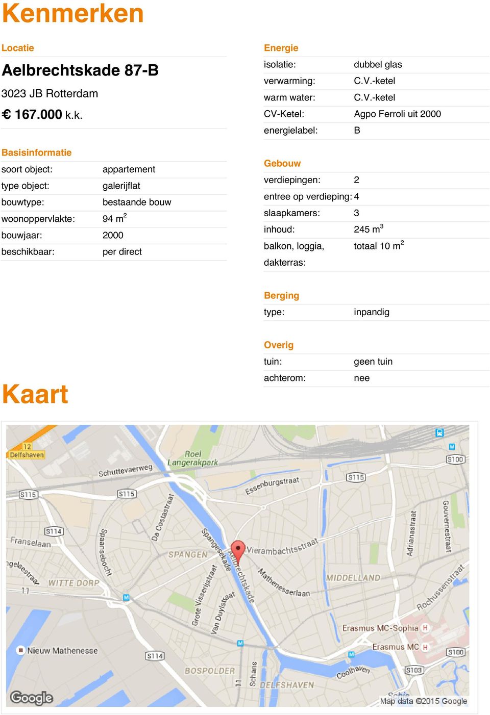 k. CV-Ketel: Agpo Ferroli uit 2000 energielabel: B Basisinformatie soort object: appartement type object: galerijflat bouwtype: