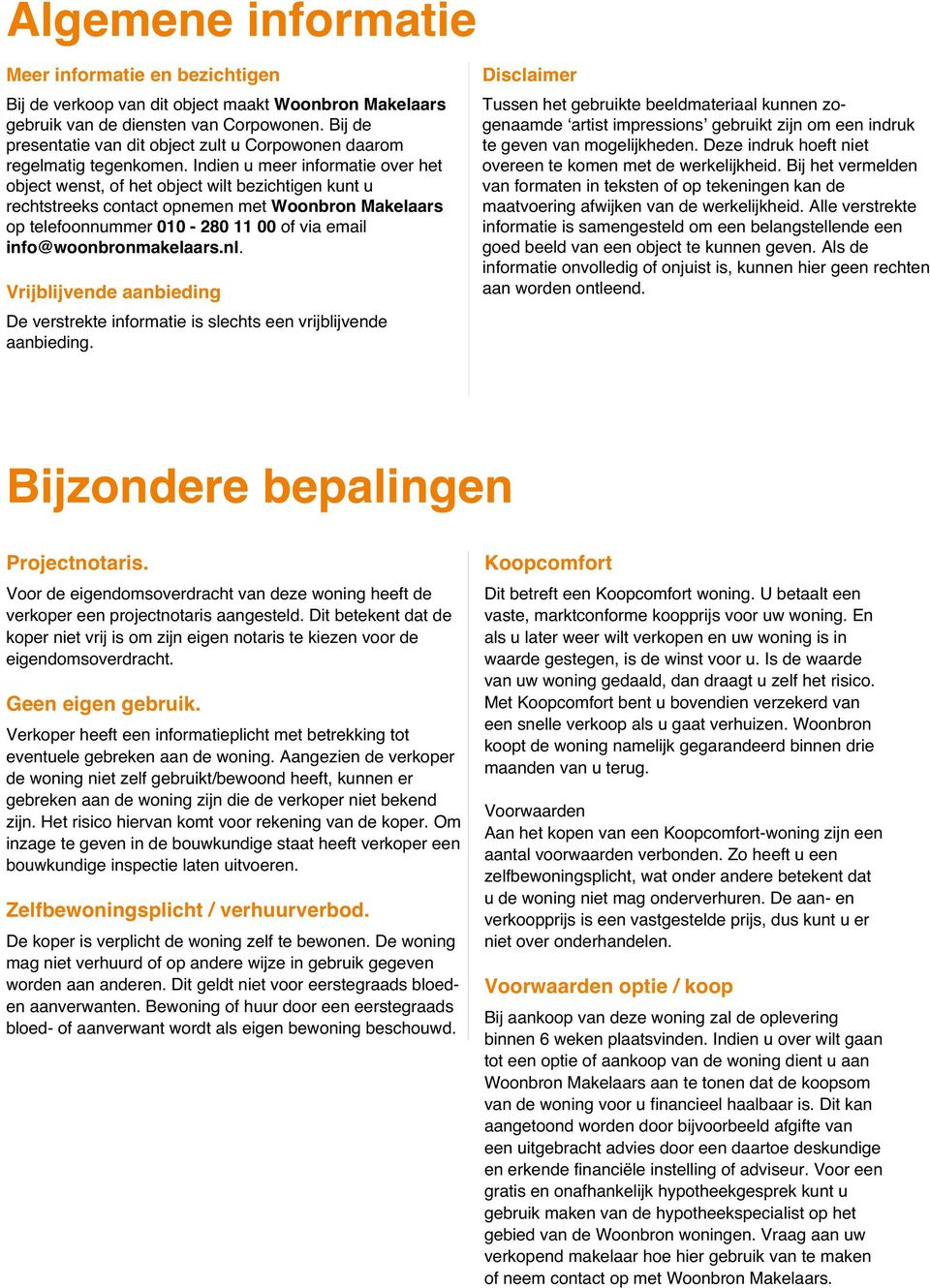 Indien u meer informatie over het object wenst, of het object wilt bezichtigen kunt u rechtstreeks contact opnemen met Woonbron Makelaars op telefoonnummer 010-280 11 00 of via email