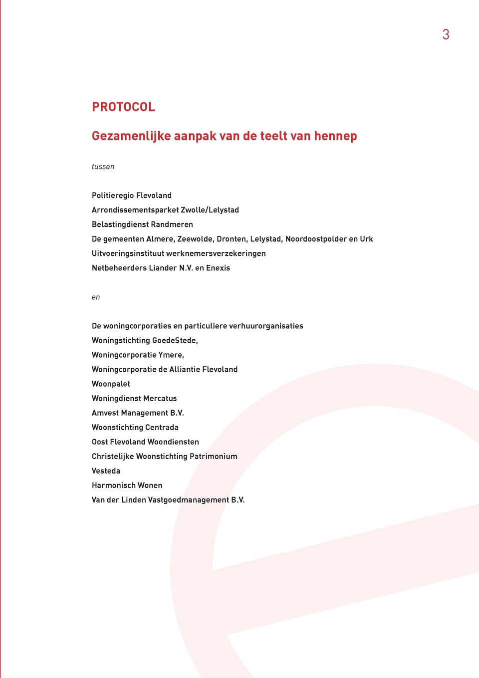 en Enexis en De woningcorporaties en particuliere verhuurorganisaties Woningstichting GoedeStede, Woningcorporatie Ymere, Woningcorporatie de Alliantie Flevoland Woonpalet