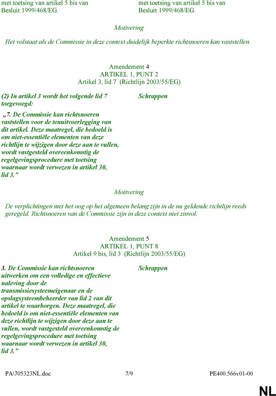 Amendement 4 ARTIKEL 1, PUNT 2 Artikel 3, lid 7 (Richtlijn 2003/55/EG) (2) In artikel 3 wordt het volgende lid 7 toegevoegd: 7.