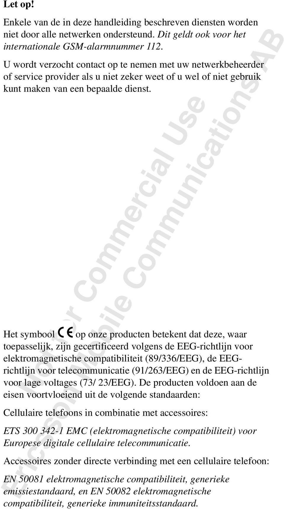 Het symbool op onze producten betekent dat deze, waar toepasselijk, zijn gecertificeerd volgens de EEG-richtlijn voor elektromagnetische compatibiliteit (89/336/EEG), de EEGrichtlijn voor