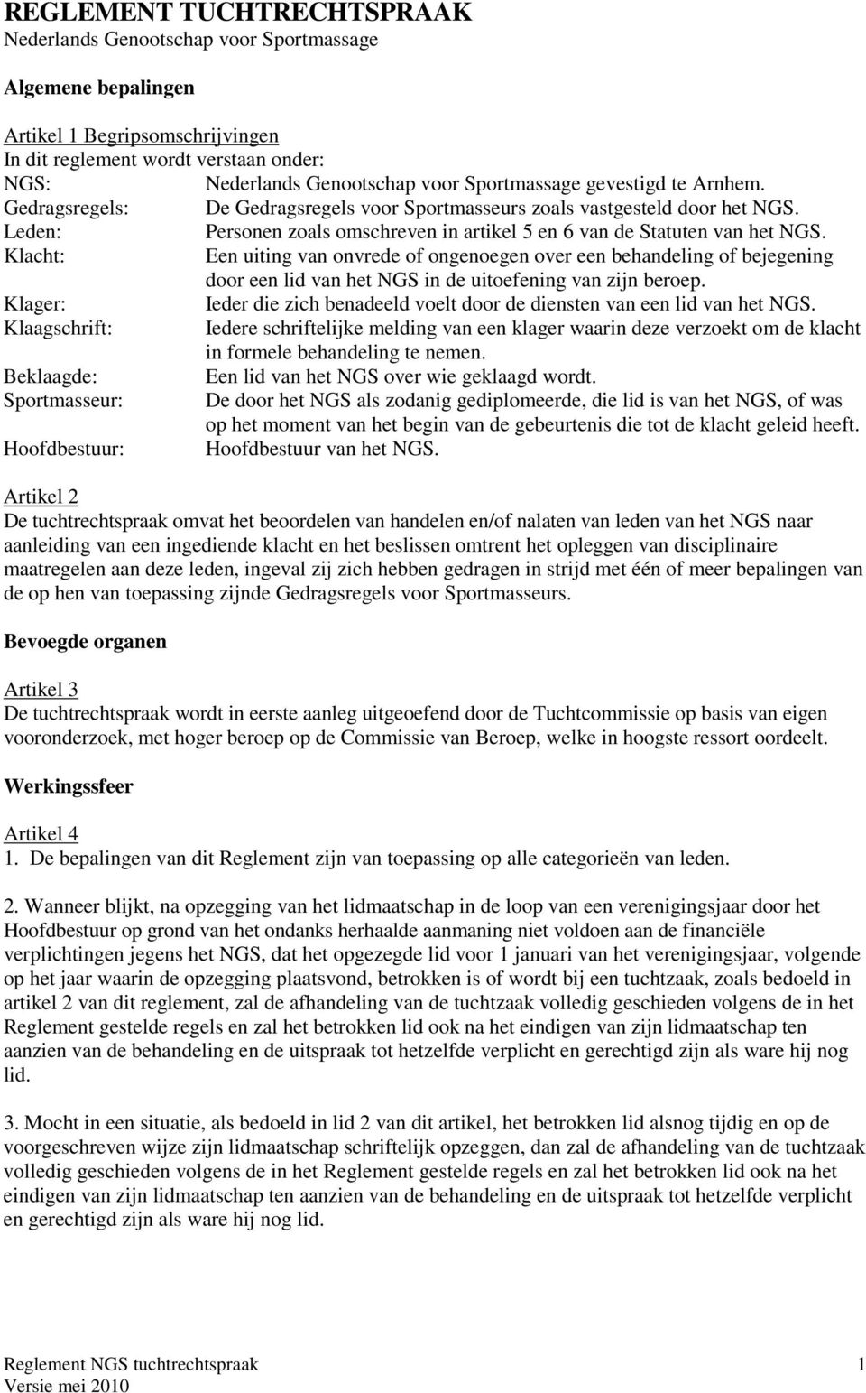 Klacht: Een uiting van onvrede of ongenoegen over een behandeling of bejegening door een lid van het NGS in de uitoefening van zijn beroep.