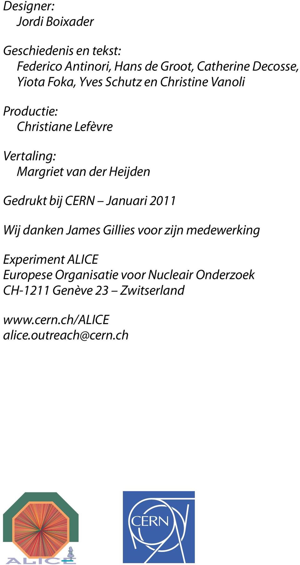 Heijden Gedrukt bij CERN Januari 2011 Wij danken James Gillies voor zijn medewerking Experiment ALICE