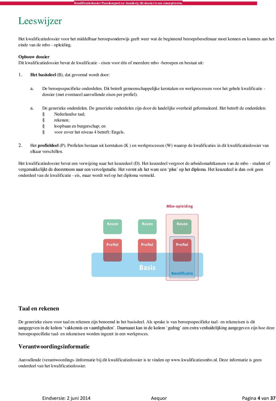 De beroepsspecifieke onderdelen. Dit betreft gemeenschappelijke kerntaken en werkprocessen voor het gehele kwalificatie - dossier (met eventueel aanvullende eisen per profiel). a. De generieke onderdelen.