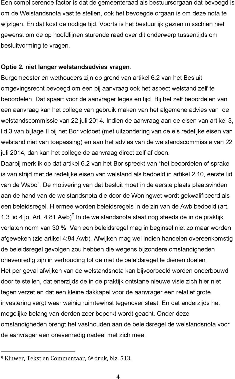 Burgemeester en wethouders zijn op grond van artikel 6.2 van het Besluit omgevingsrecht bevoegd om een bij aanvraag ook het aspect welstand zelf te beoordelen.