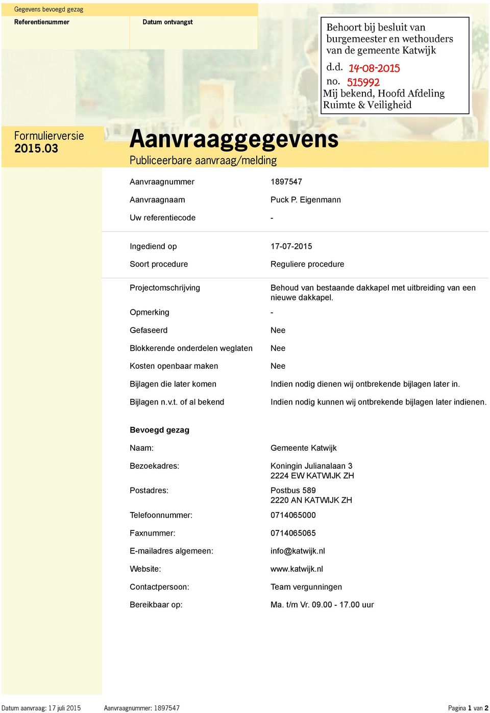 Eigenmann Uw referentiecode - Ingediend op 17-07-2015 Soort procedure Reguliere procedure Projectomschrijving Opmerking - Behoud van bestaande dakkapel met uitbreiding van een nieuwe dakkapel.