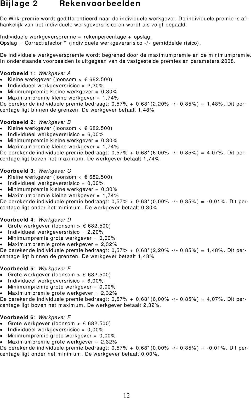 Opslag = Correctiefactor * (individuele werkgeversrisico -/- gemiddelde risico). De individuele werkgeverspremie wordt begrensd door de maximumpremie en de minimumpremie.