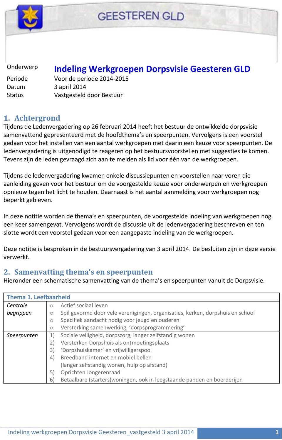 Vervolgens is een voorstel gedaan voor het instellen van een aantal werkgroepen met daarin een keuze voor speerpunten.