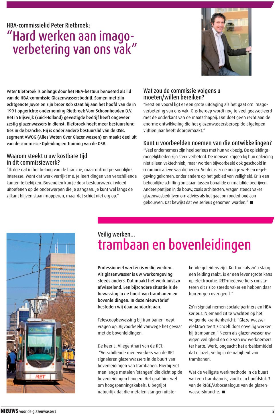 or Schoonhouden B.V. Het in Rijswijk (Zuid-Holland) gevestigde bedrijf heeft ongeveer zestig glazenwassers in dienst. Rietbroek heeft meer bestuursfuncties in de branche.