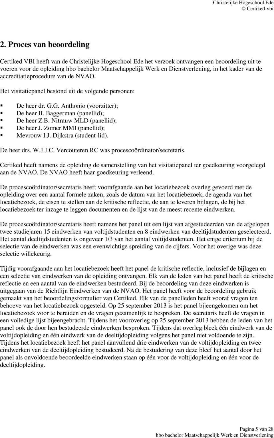 Zomer MMI (panellid); Mevrouw I.J. Dijkstra (student-lid). De heer drs. W.J.J.C. Vercouteren RC was procescoördinator/secretaris.