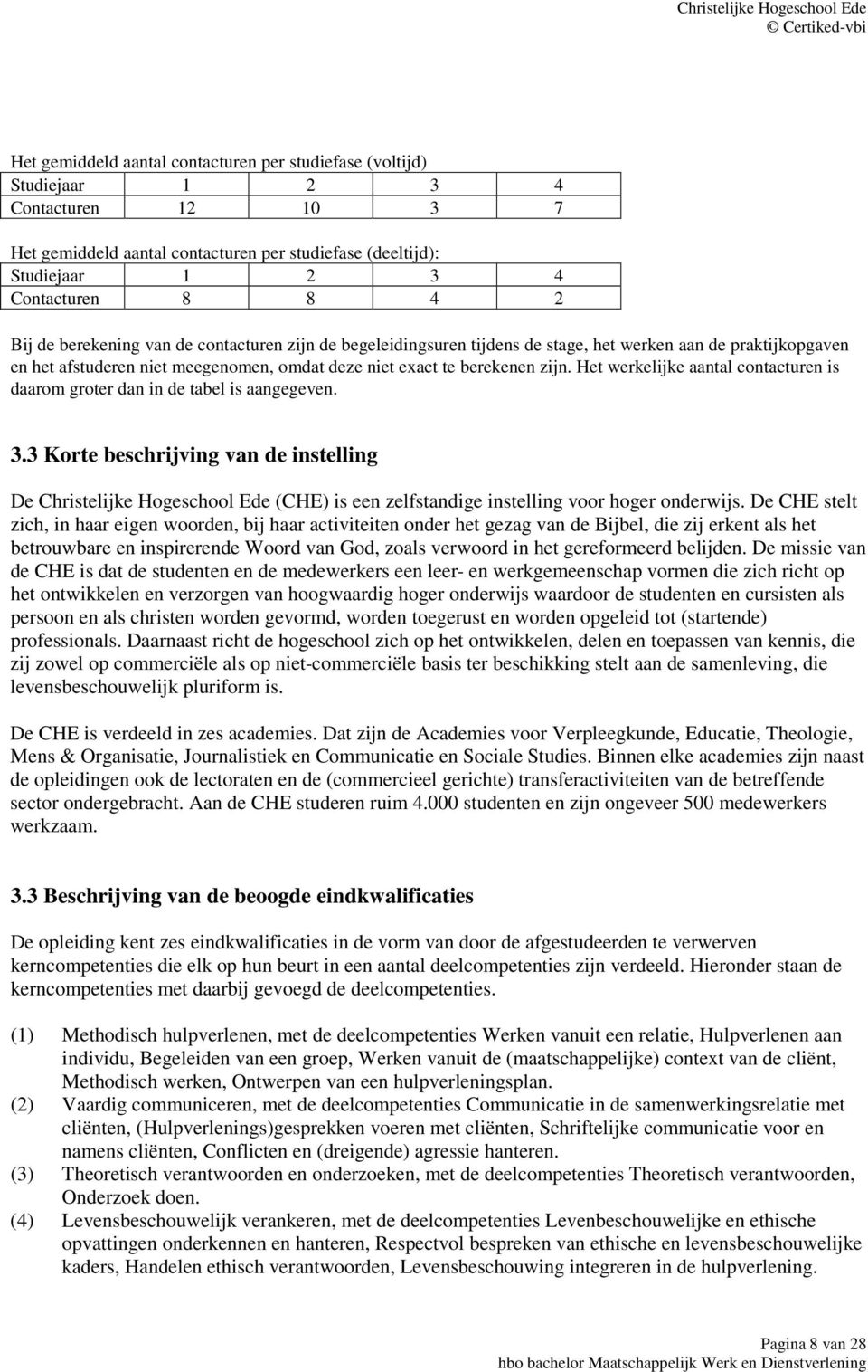 Het werkelijke aantal contacturen is daarom groter dan in de tabel is aangegeven. 3.