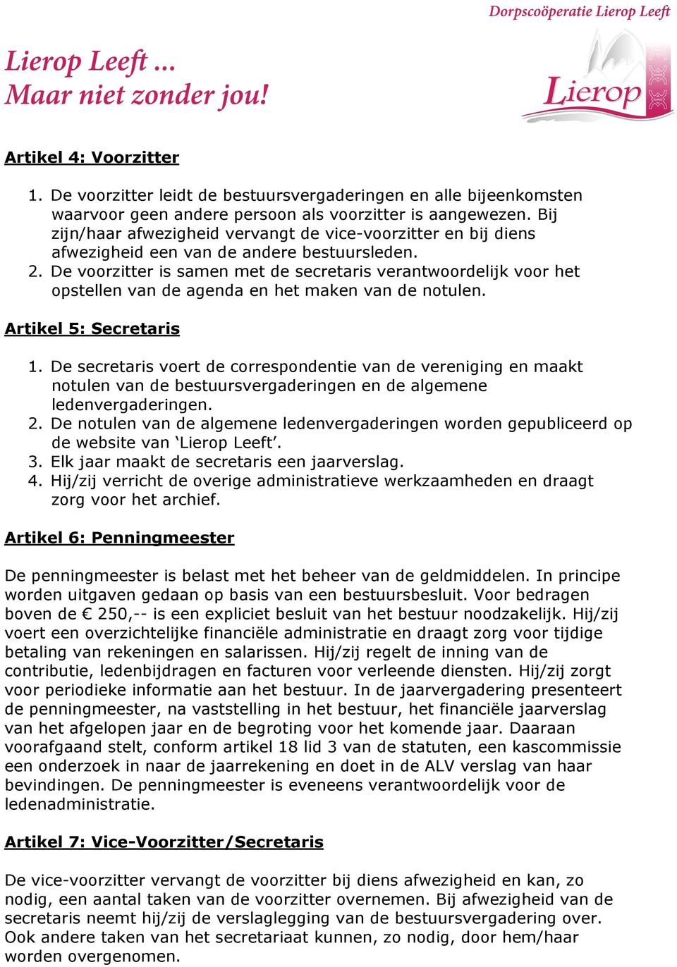 De voorzitter is samen met de secretaris verantwoordelijk voor het opstellen van de agenda en het maken van de notulen. Artikel 5: Secretaris 1.