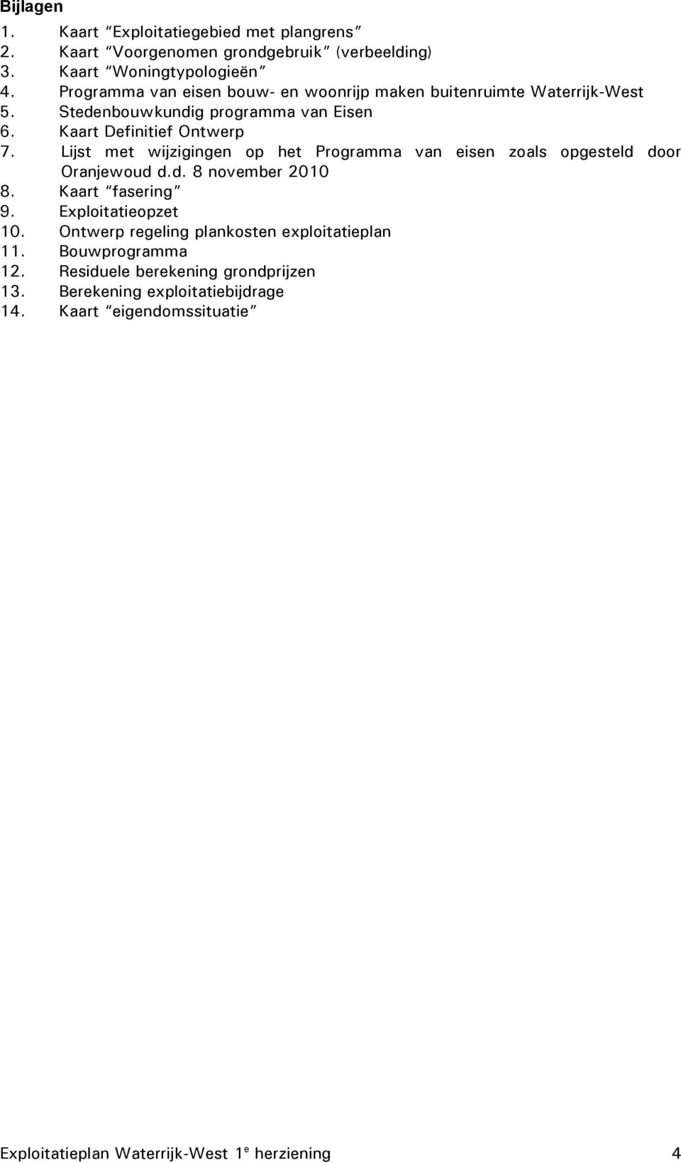 Lijst met wijzigingen op het Programma van eisen zoals opgesteld door Oranjewoud d.d. 8 november 2010 8. Kaart fasering 9. Exploitatieopzet 10.