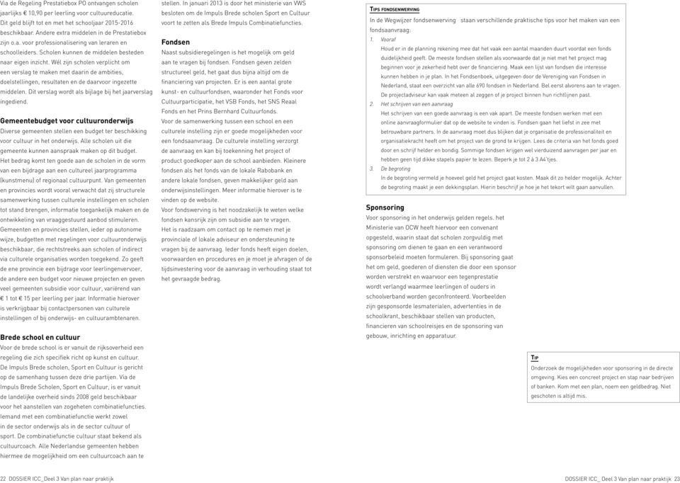 Wél zijn scholen verplicht om een verslag te maken met daarin de ambities, doelstellingen, resultaten en de daarvoor ingezette middelen. Dit verslag wordt als bijlage bij het jaarverslag ingediend.