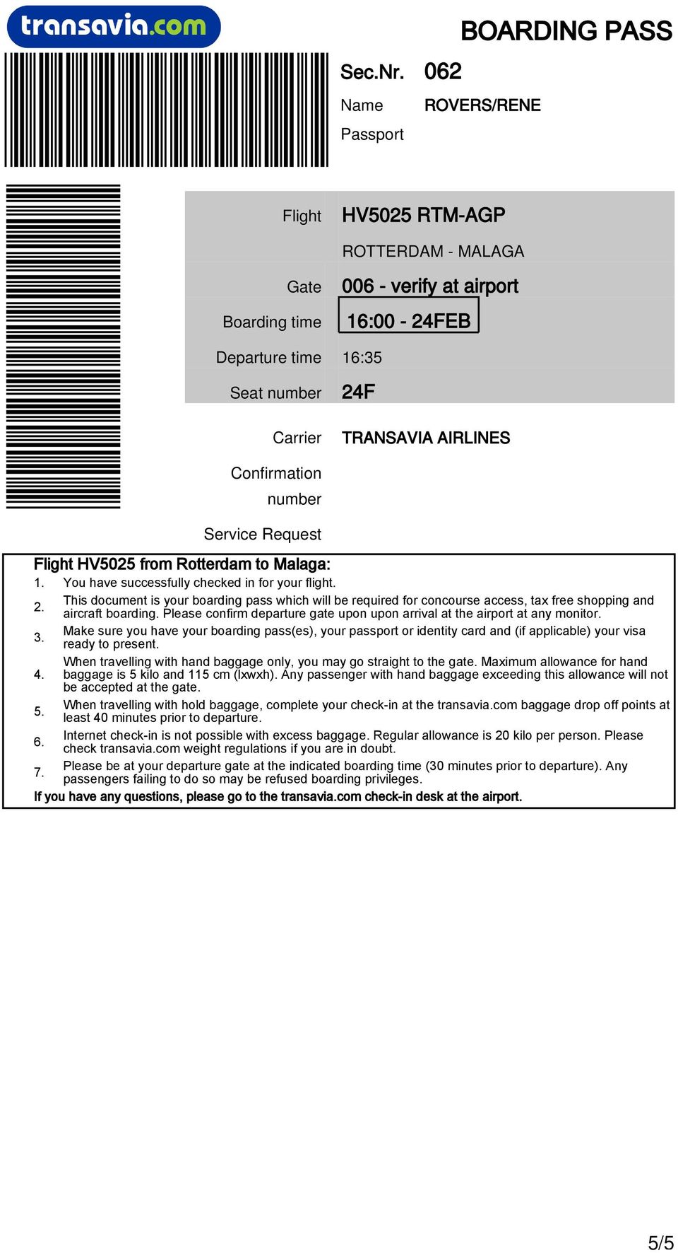 passenger with hand baggage exceeding this allowance will not be accepted at the gate 5 When travelling with hold baggage, complete your check-in at the transaviacom baggage drop off points at least