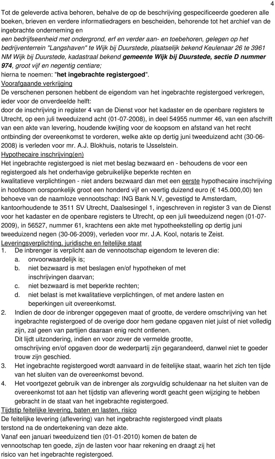 Wijk bij Duurstede, kadastraal bekend gemeente Wijk bij Duurstede, sectie D nummer 974, groot vijf en negentig centiare; hierna te noemen: "het ingebrachte registergoed".