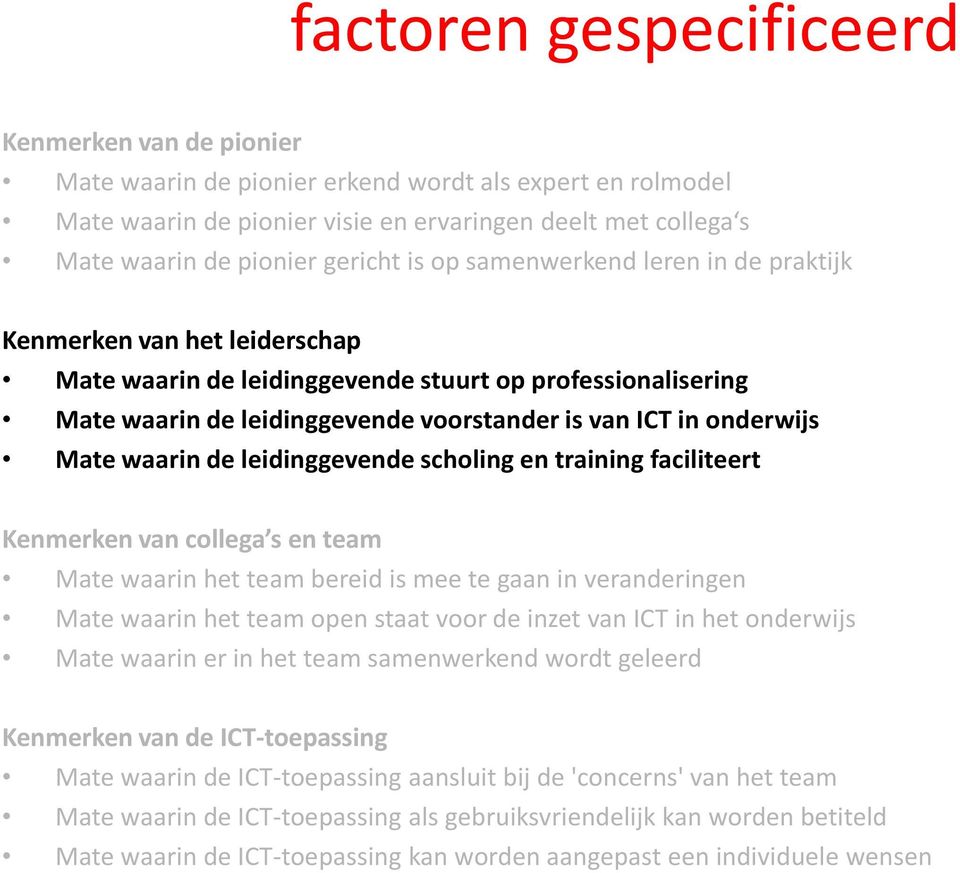 onderwijs Mate waarin de leidinggevende scholing en training faciliteert Kenmerken van collega s en team Mate waarin het team bereid is mee te gaan in veranderingen Mate waarin het team open staat