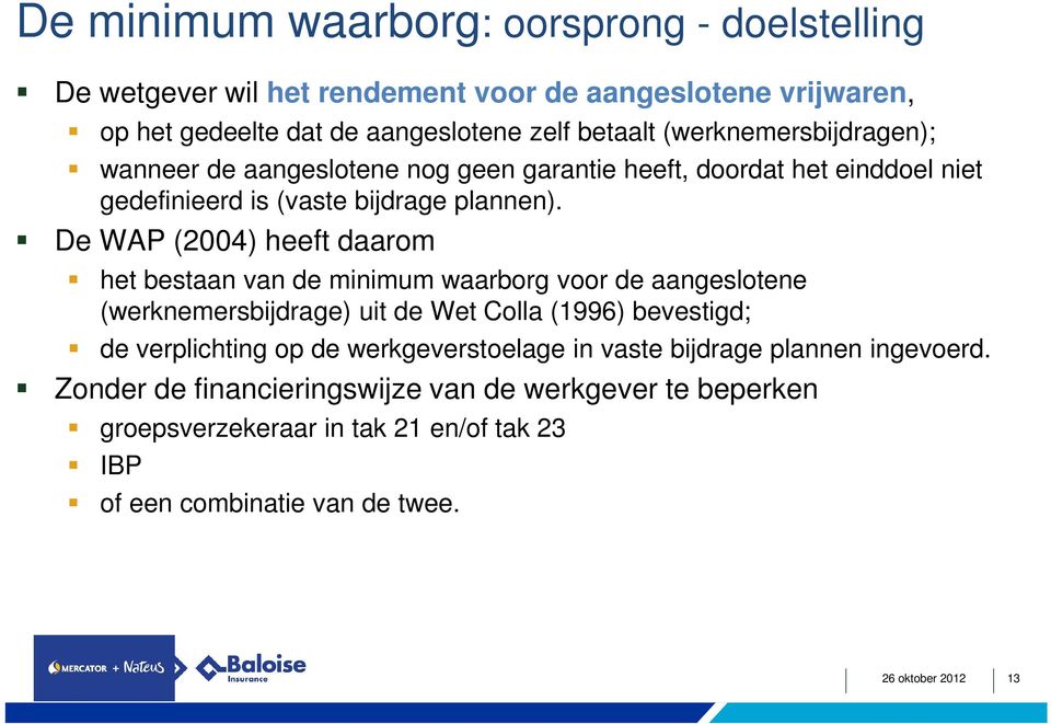 De WAP (2004) heeft daarom het bestaan van de minimum waarborg voor de aangeslotene (werknemersbijdrage) uit de Wet Colla (1996) bevestigd; de verplichting op de