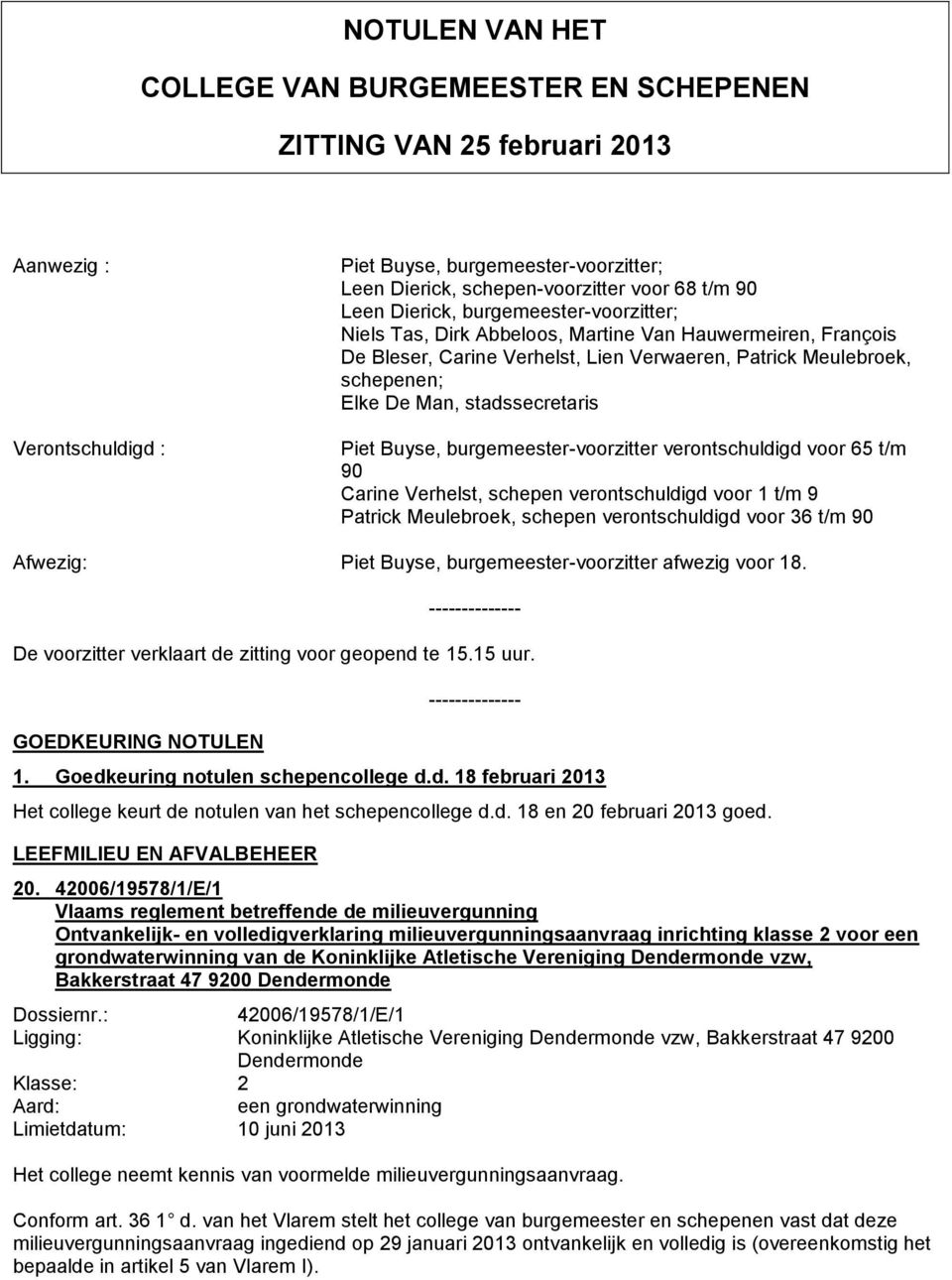 stadssecretaris Piet Buyse, burgemeester-voorzitter verontschuldigd voor 65 t/m 90 Carine Verhelst, schepen verontschuldigd voor 1 t/m 9 Patrick Meulebroek, schepen verontschuldigd voor 36 t/m 90
