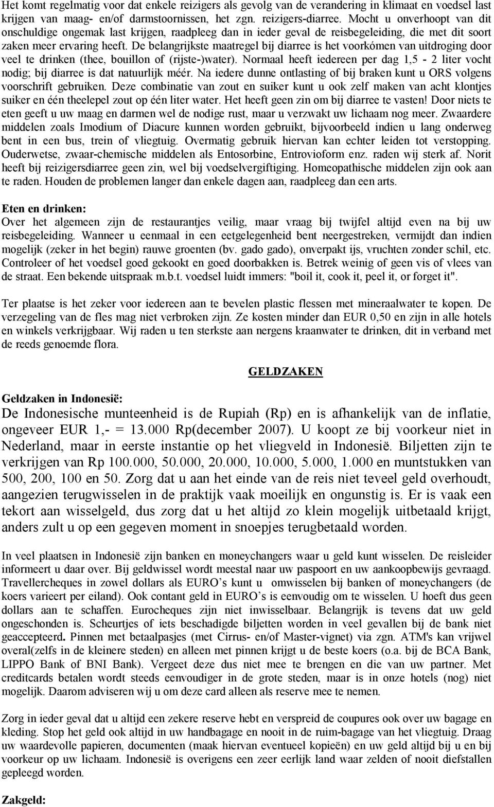 De belangrijkste maatregel bij diarree is het voorkómen van uitdroging door veel te drinken (thee, bouillon of (rijste-)water).