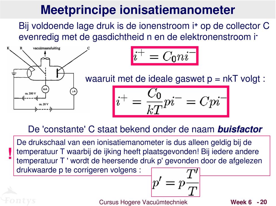 De 'constante' C staat bekend onder de naam buisfactor De drukschaal van een ionisatiemanometer is dus alleen geldig bij de
