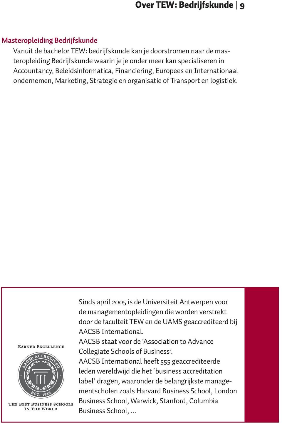 Sinds april 2005 is de Universiteit Antwerpen voor de managementopleidingen die worden verstrekt door de faculteit TEW en de UAMS geaccrediteerd bij AACSB International.