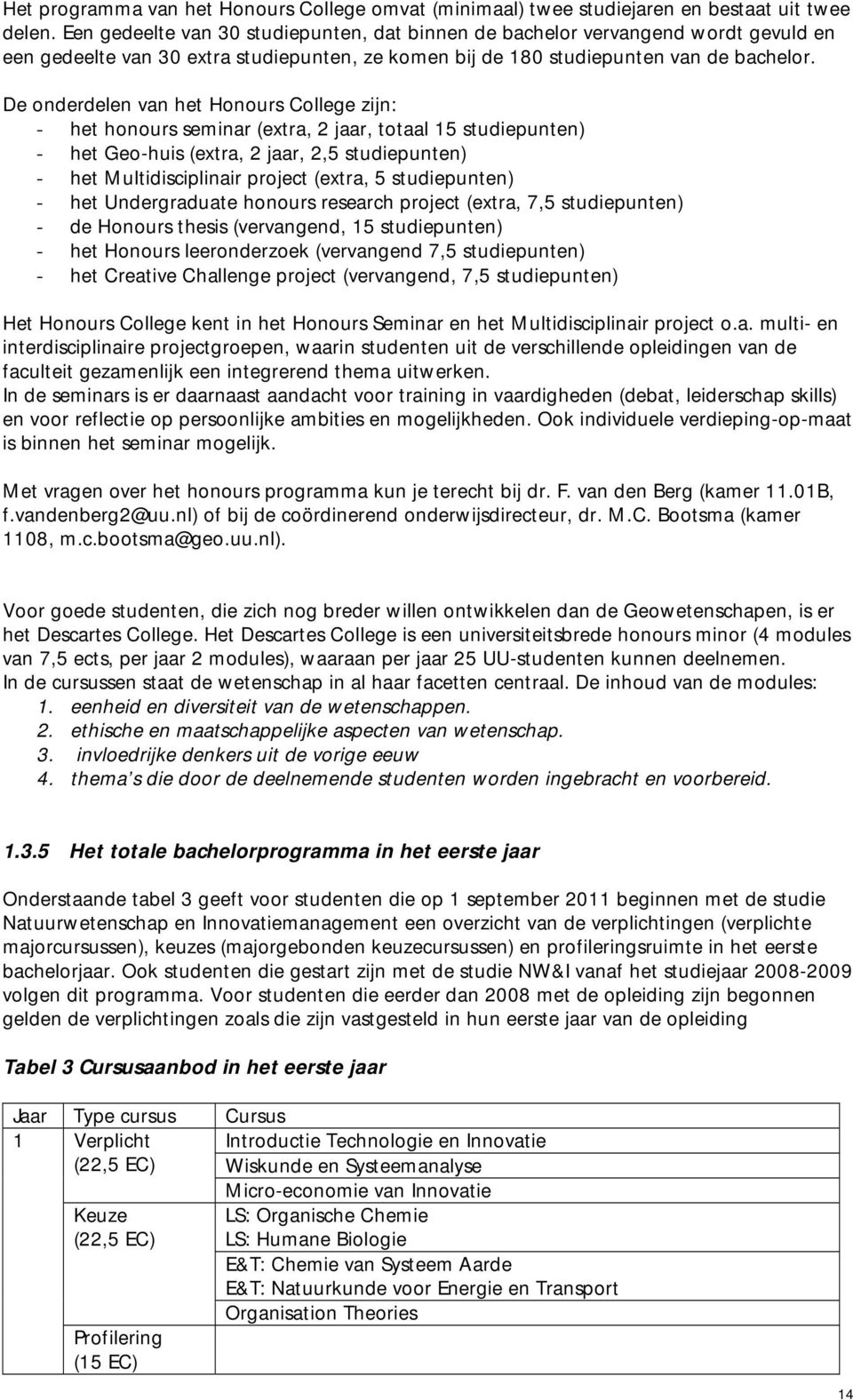 De onderdelen van het Honours College zijn: - het honours seminar (extra, 2 jaar, totaal 15 studiepunten) - het Geo-huis (extra, 2 jaar, 2,5 studiepunten) - het Multidisciplinair project (extra, 5