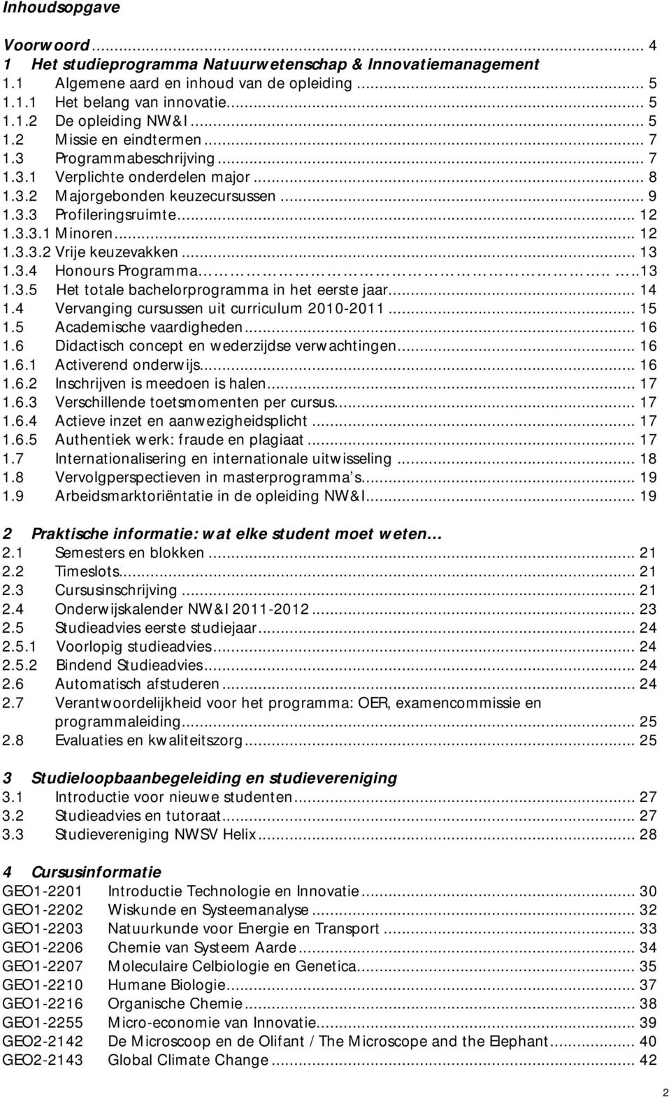 .. 13 1.3.4 Honours Programma....13 1.3.5 Het totale bachelorprogramma in het eerste jaar... 14 1.4 Vervanging cursussen uit curriculum 2010-2011... 15 1.5 Academische vaardigheden... 16 1.