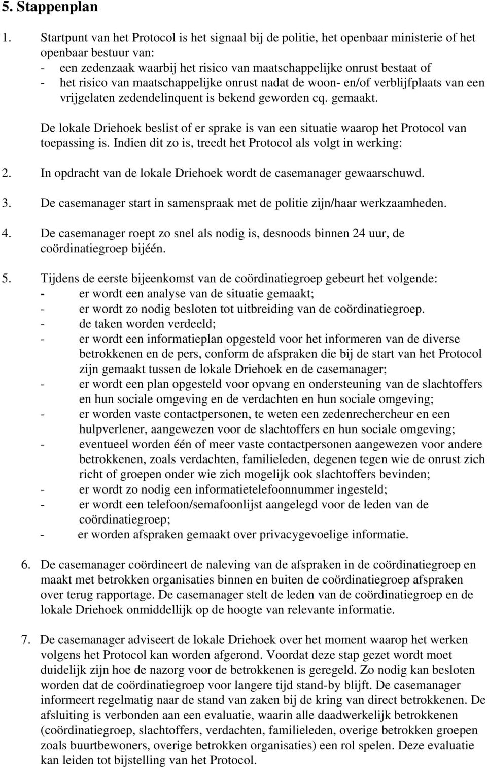 van maatschappelijke onrust nadat de woon- en/of verblijfplaats van een vrijgelaten zedendelinquent is bekend geworden cq. gemaakt.