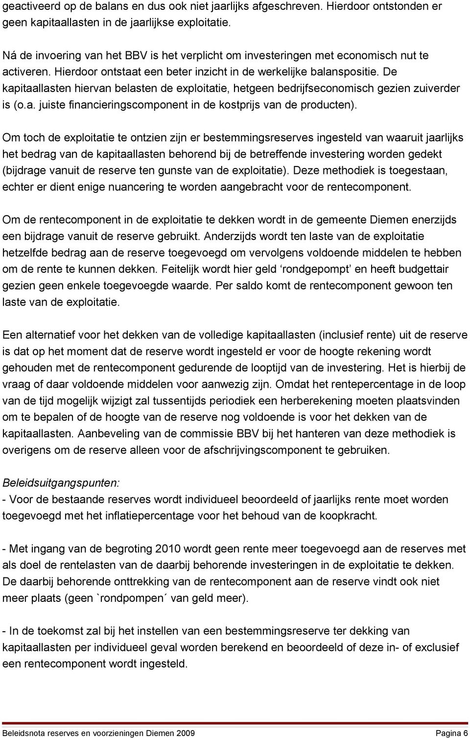 De kapitaallasten hiervan belasten de exploitatie, hetgeen bedrijfseconomisch gezien zuiverder is (o.a. juiste financieringscomponent in de kostprijs van de producten).