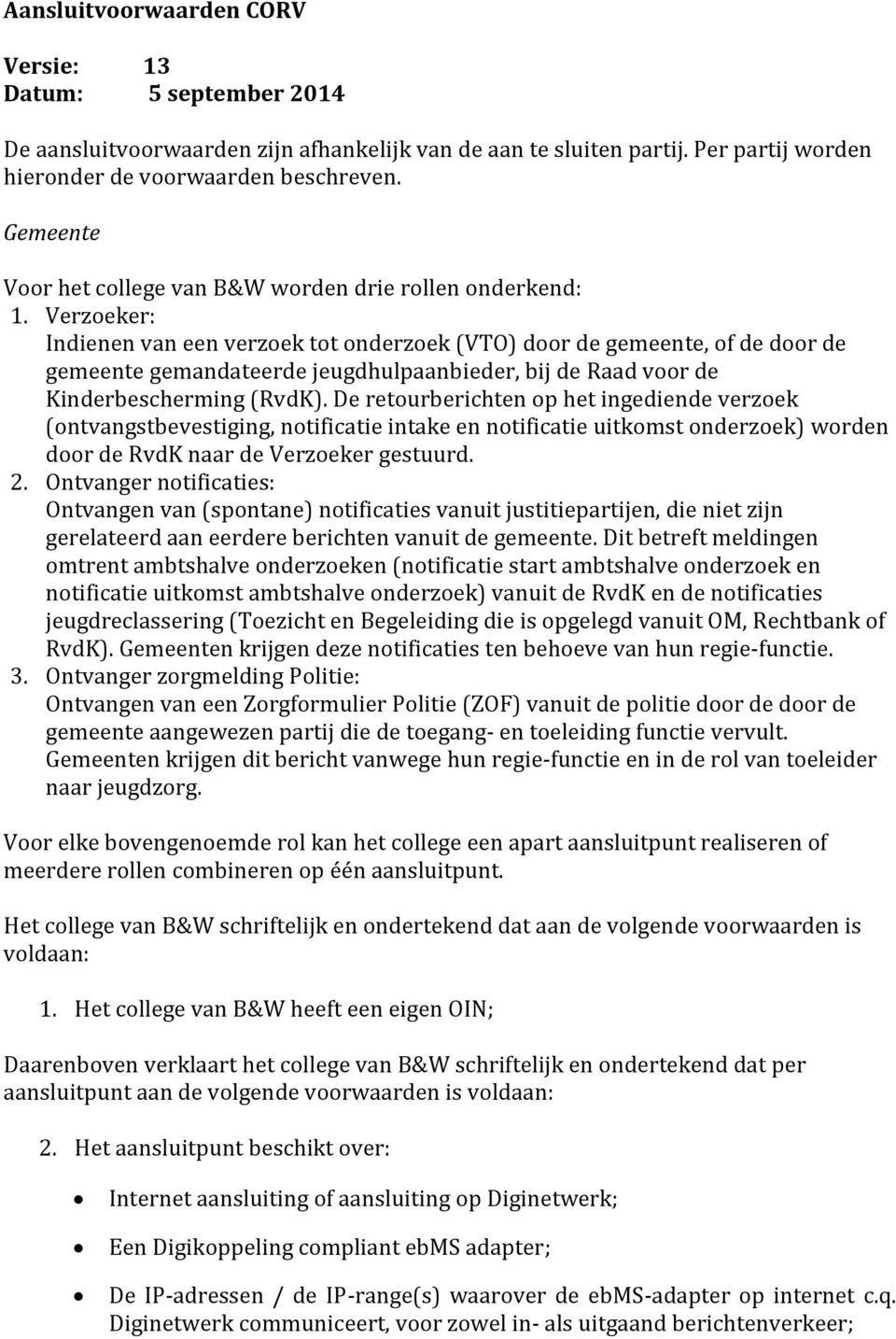 Verzoeker: Indienen van een verzoek tot onderzoek (VTO) door de gemeente, of de door de gemeente gemandateerde jeugdhulpaanbieder, bij de Raad voor de Kinderbescherming (RvdK).