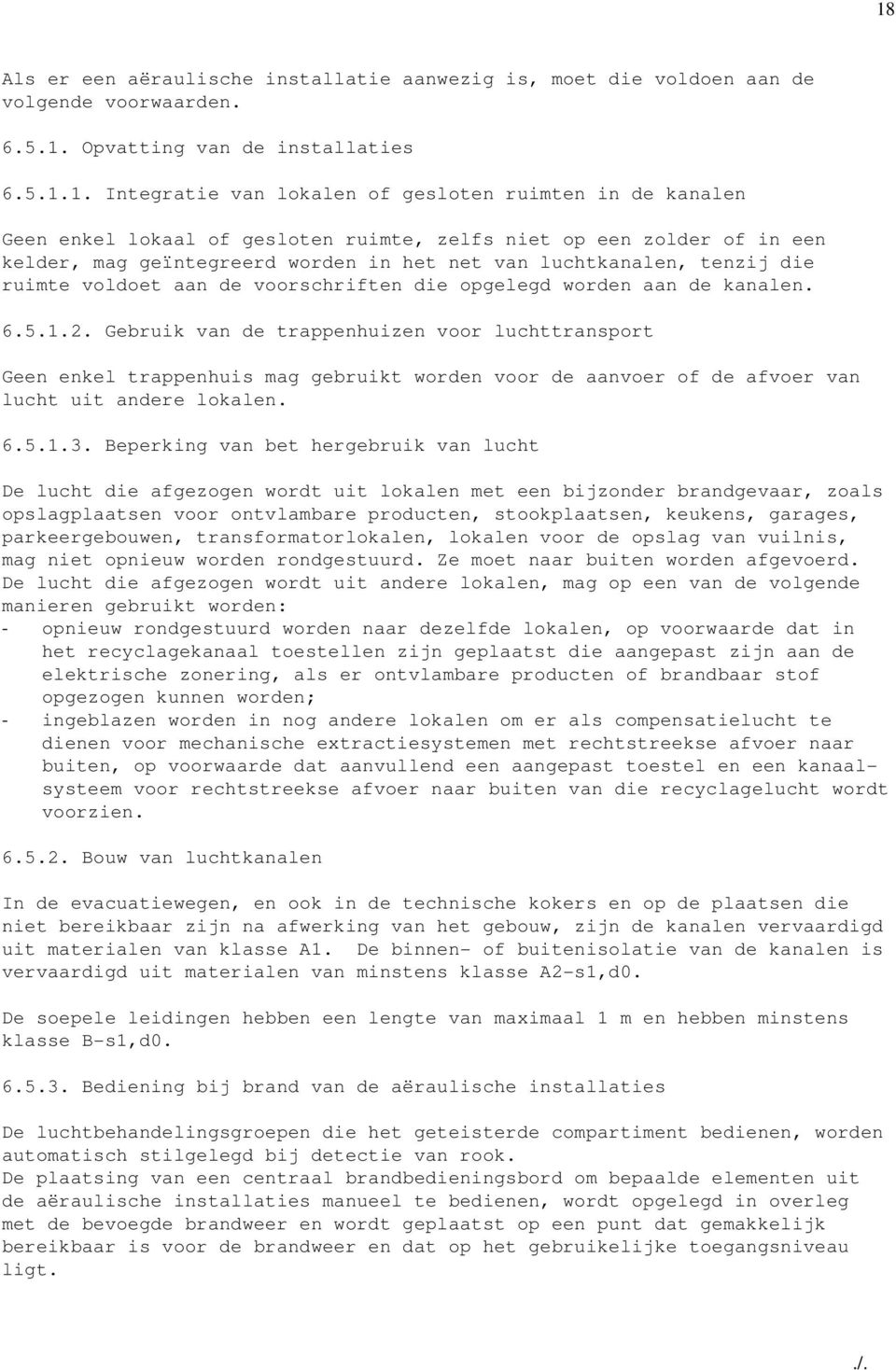 worden aan de kanalen. 6.5.1.2. Gebruik van de trappenhuizen voor luchttransport Geen enkel trappenhuis mag gebruikt worden voor de aanvoer of de afvoer van lucht uit andere lokalen. 6.5.1.3.