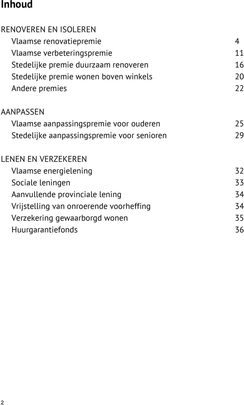 ouderen 25 Stedelijke aanpassingspremie voor senioren 29 LENEN EN VERZEKEREN Vlaamse energielening 32 Sociale leningen