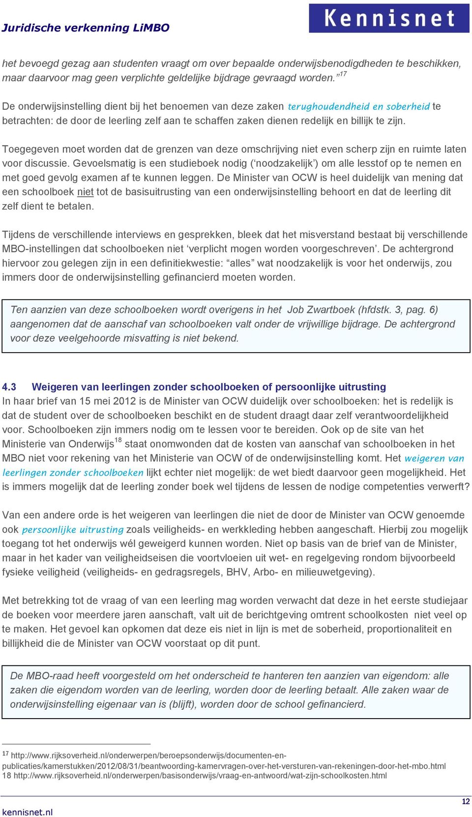 Toegegeven moet worden dat de grenzen van deze omschrijving niet even scherp zijn en ruimte laten voor discussie.