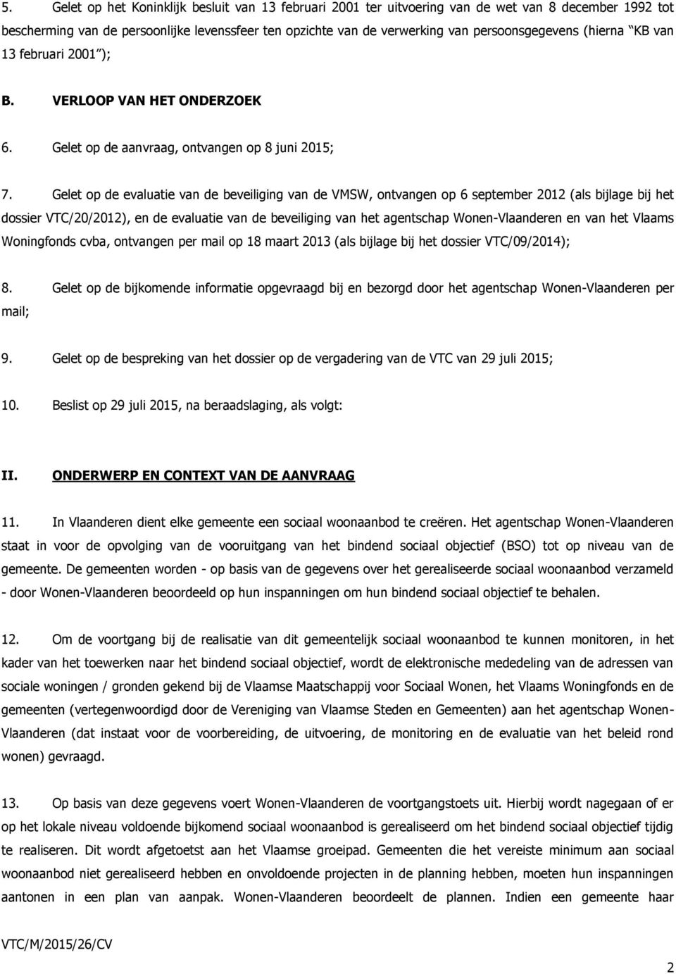 Gelet op de evaluatie van de beveiliging van de VMSW, ontvangen op 6 september 2012 (als bijlage bij het dossier VTC/20/2012), en de evaluatie van de beveiliging van het agentschap Wonen-Vlaanderen